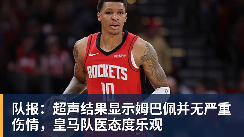 队报：超声结果显示姆巴佩并无严重伤情，皇马队医态度乐观